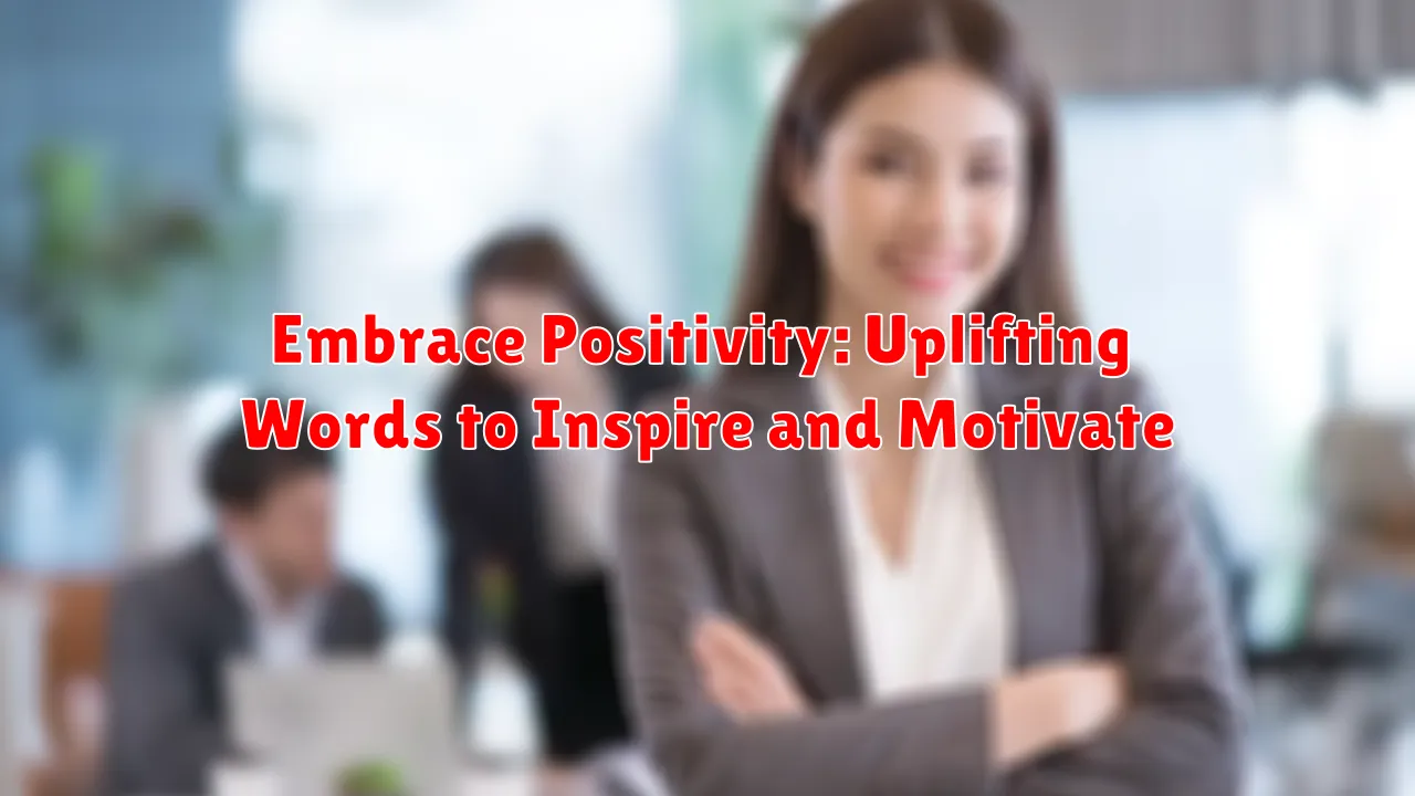 Embrace Positivity: Uplifting Words to Inspire and Motivate