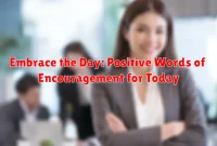Embrace the Day: Positive Words of Encouragement for Today