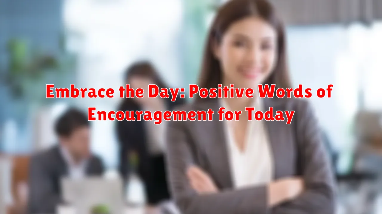 Embrace the Day: Positive Words of Encouragement for Today