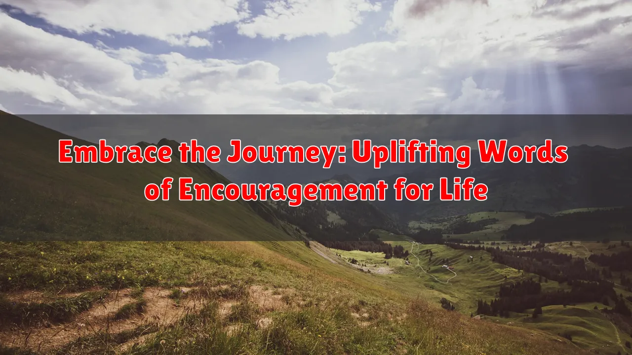 Embrace the Journey: Uplifting Words of Encouragement for Life