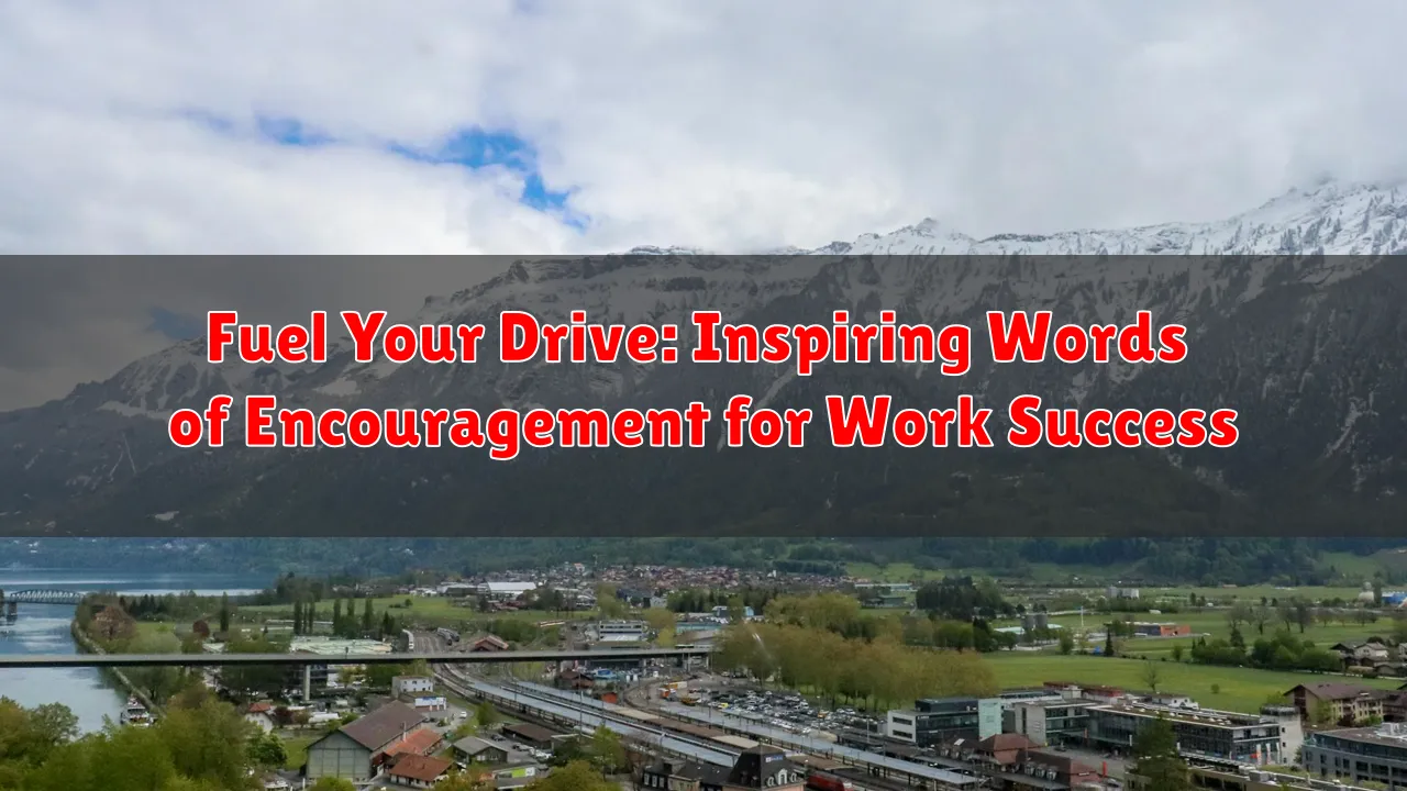 Fuel Your Drive: Inspiring Words of Encouragement for Work Success