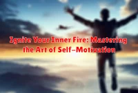 Ignite Your Inner Fire: Mastering the Art of Self-Motivation