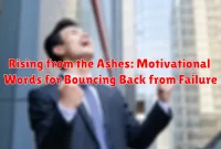 Rising from the Ashes: Motivational Words for Bouncing Back from Failure