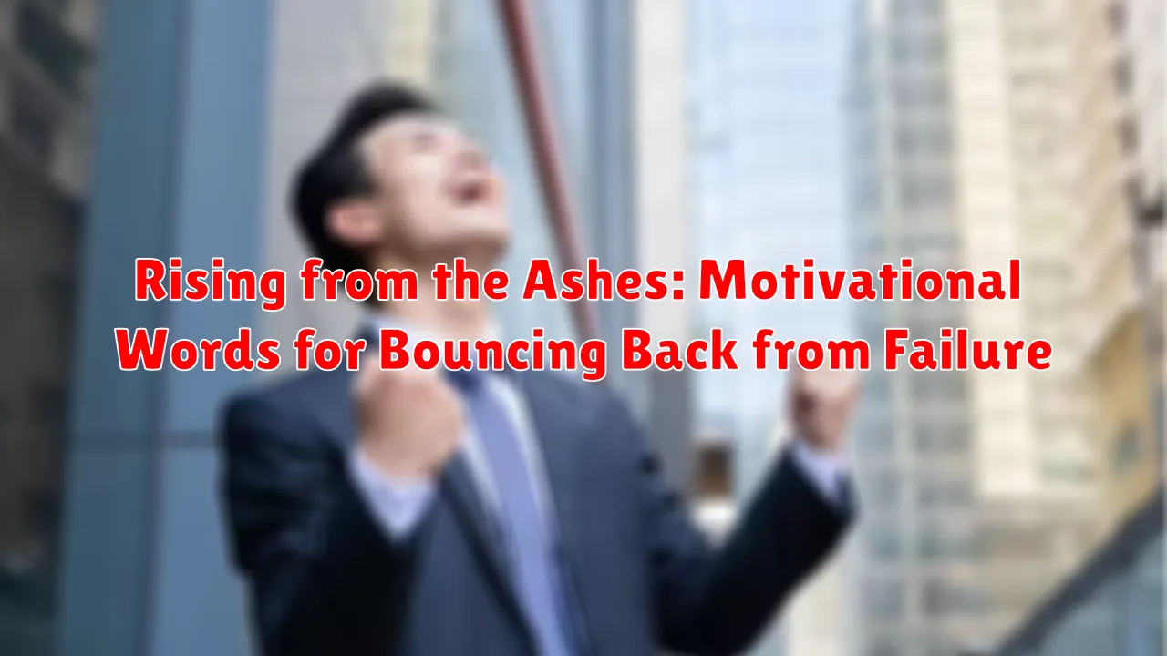 Rising from the Ashes: Motivational Words for Bouncing Back from Failure