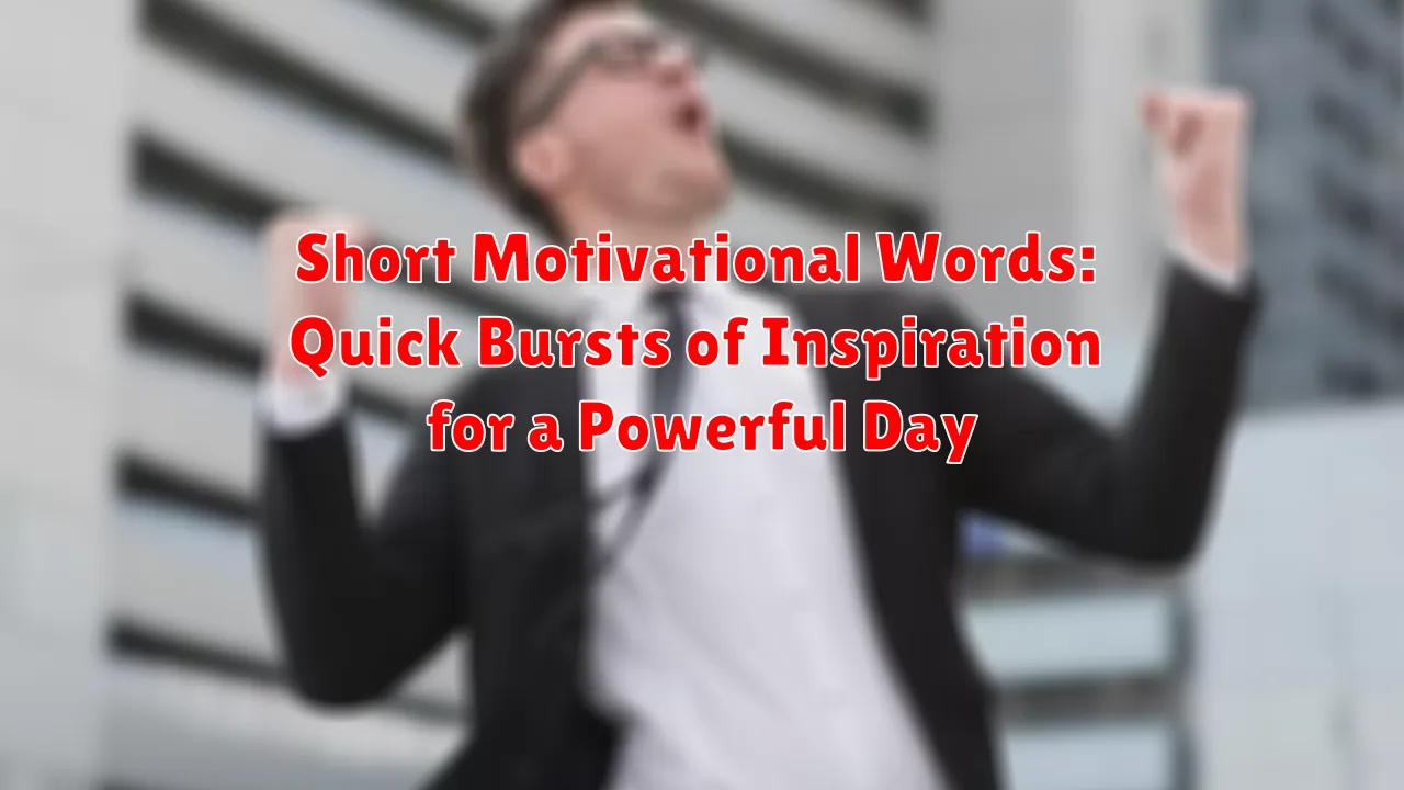Short Motivational Words: Quick Bursts of Inspiration for a Powerful Day