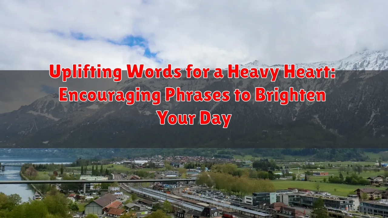 Uplifting Words for a Heavy Heart: Encouraging Phrases to Brighten Your Day